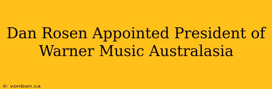 Dan Rosen Appointed President of Warner Music Australasia