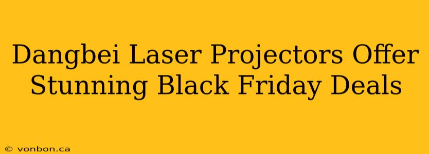 Dangbei Laser Projectors Offer Stunning Black Friday Deals