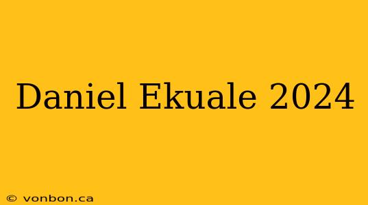 Daniel Ekuale 2024