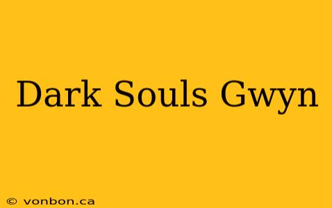 Dark Souls Gwyn