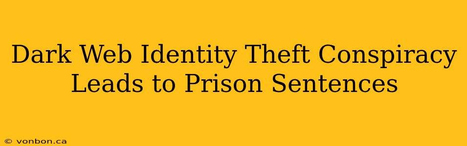 Dark Web Identity Theft Conspiracy Leads to Prison Sentences