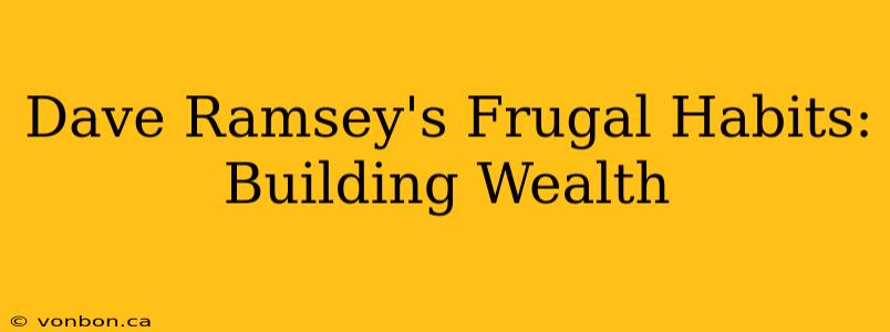 Dave Ramsey's Frugal Habits: Building Wealth