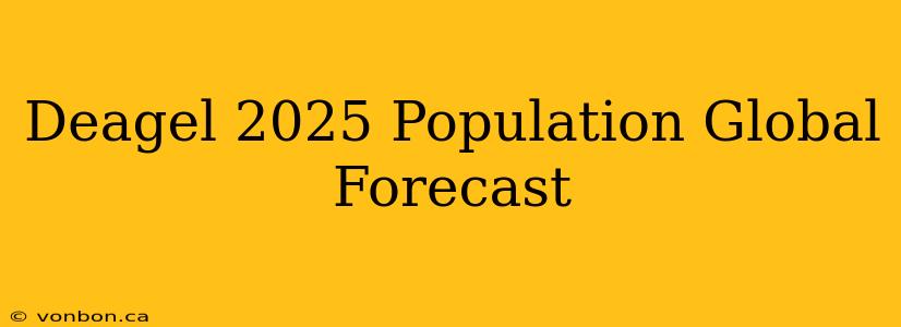 Deagel 2025 Population Global Forecast