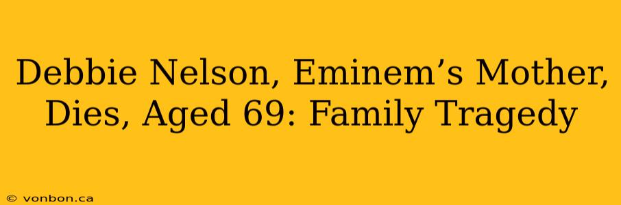 Debbie Nelson, Eminem’s Mother, Dies, Aged 69: Family Tragedy