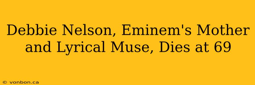 Debbie Nelson, Eminem's Mother and Lyrical Muse, Dies at 69