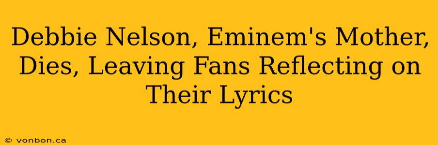 Debbie Nelson, Eminem's Mother, Dies, Leaving Fans Reflecting on Their Lyrics