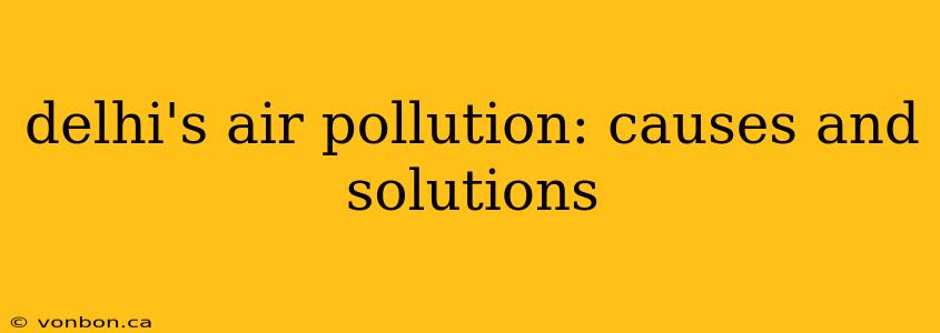 delhi's air pollution: causes and solutions