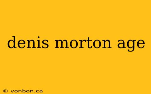 denis morton age