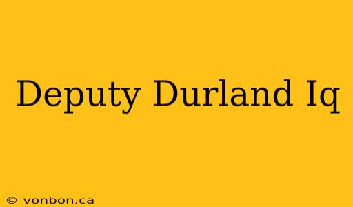 Deputy Durland Iq