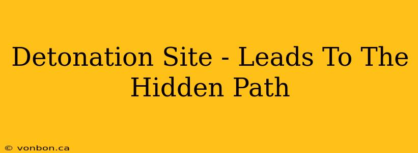 Detonation Site - Leads To The Hidden Path