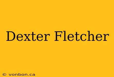 Dexter Fletcher