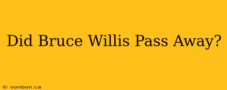 Did Bruce Willis Pass Away?