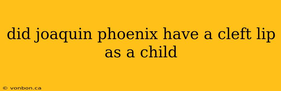 did joaquin phoenix have a cleft lip as a child