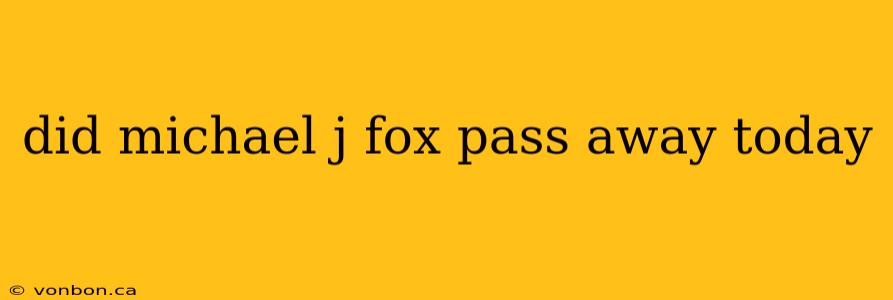 did michael j fox pass away today