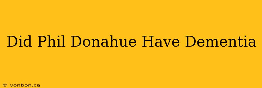 Did Phil Donahue Have Dementia