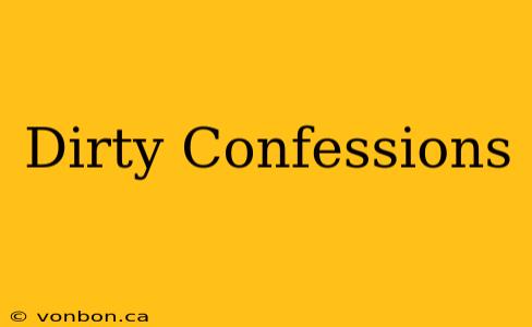 Dirty Confessions