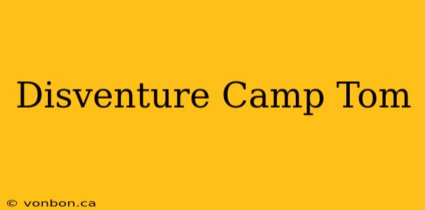 Disventure Camp Tom