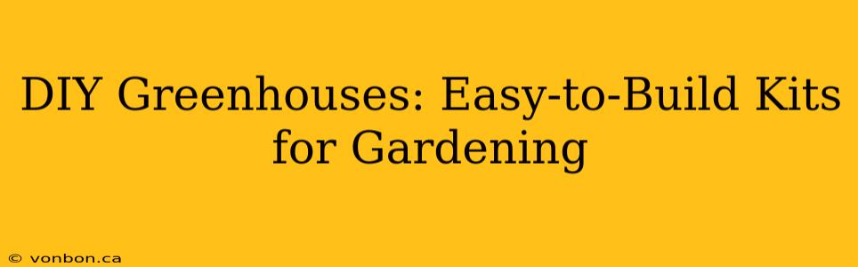 DIY Greenhouses: Easy-to-Build Kits for Gardening