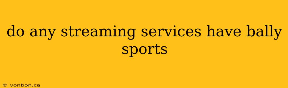 do any streaming services have bally sports