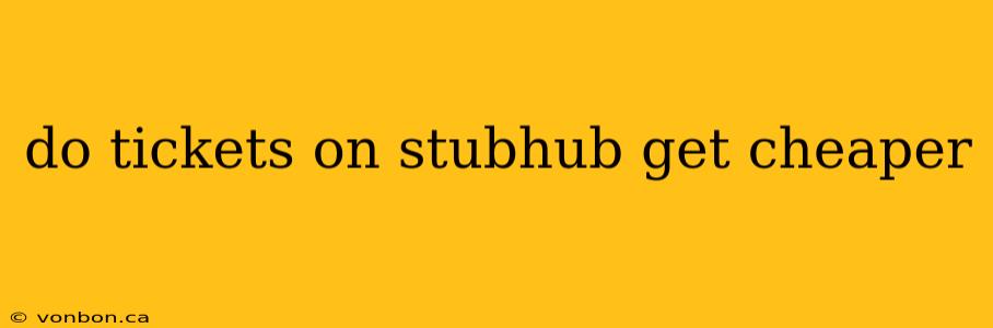 do tickets on stubhub get cheaper