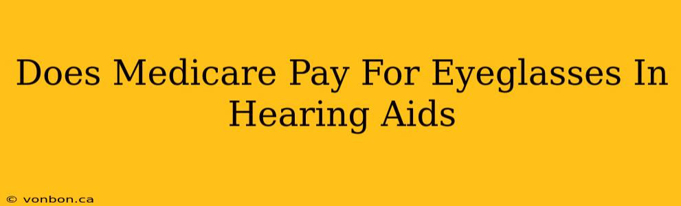 Does Medicare Pay For Eyeglasses In Hearing Aids