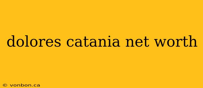 dolores catania net worth