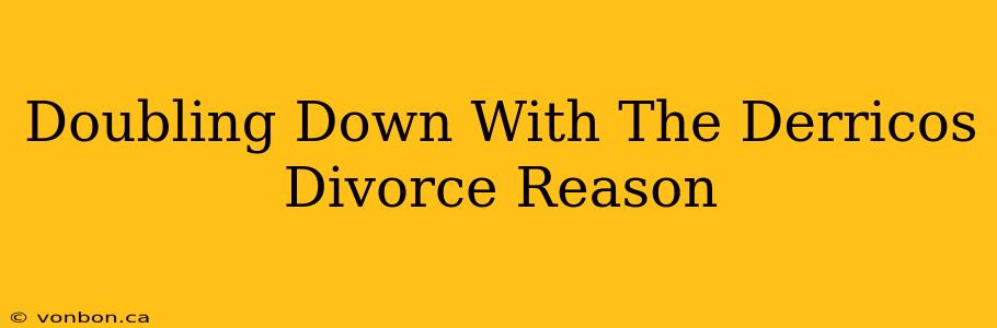 Doubling Down With The Derricos Divorce Reason