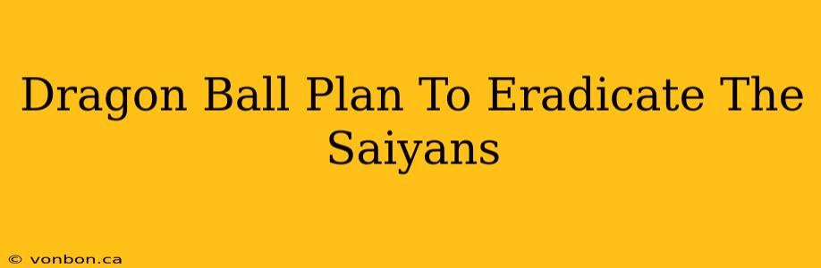 Dragon Ball Plan To Eradicate The Saiyans