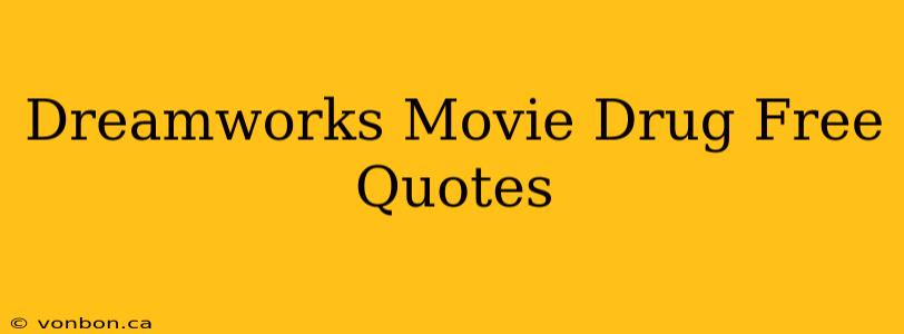 Dreamworks Movie Drug Free Quotes