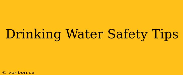 Drinking Water Safety Tips