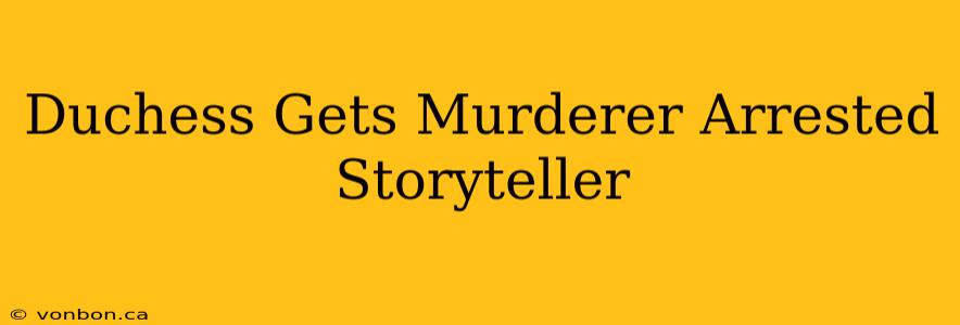 Duchess Gets Murderer Arrested Storyteller