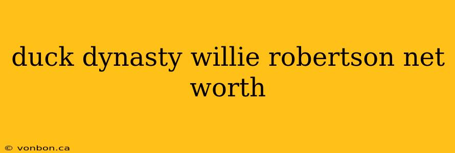 duck dynasty willie robertson net worth