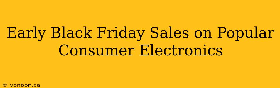 Early Black Friday Sales on Popular Consumer Electronics