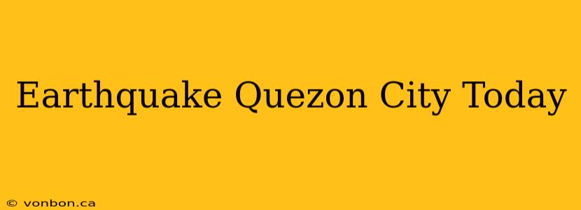 Earthquake Quezon City Today