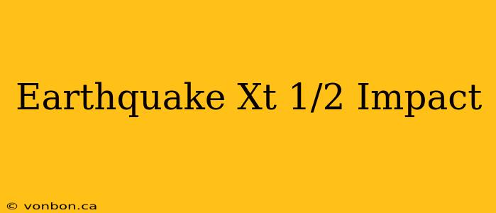 Earthquake Xt 1/2 Impact