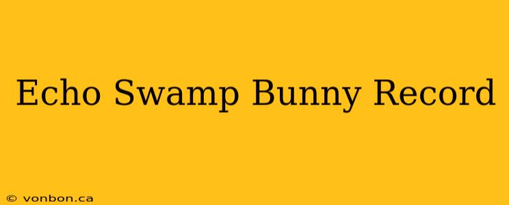 Echo Swamp Bunny Record