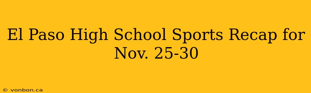 El Paso High School Sports Recap for Nov. 25-30