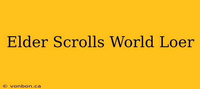 Elder Scrolls World Loer