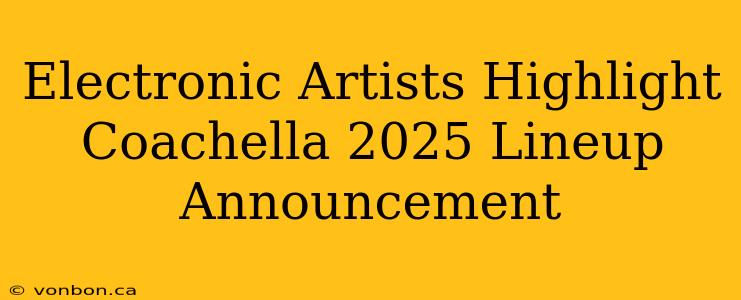 Electronic Artists Highlight Coachella 2025 Lineup Announcement