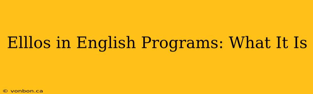 Elllos in English Programs: What It Is