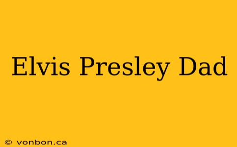 Elvis Presley Dad