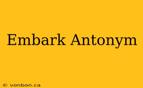 Embark Antonym