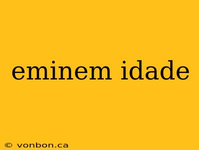 eminem idade