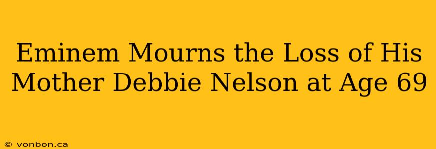 Eminem Mourns the Loss of His Mother Debbie Nelson at Age 69