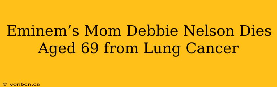 Eminem’s Mom Debbie Nelson Dies Aged 69 from Lung Cancer