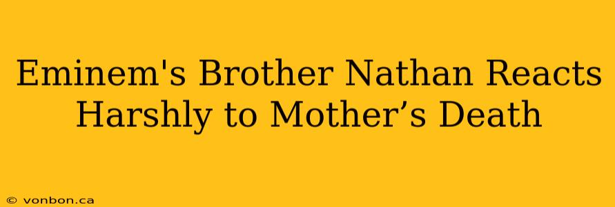 Eminem's Brother Nathan Reacts Harshly to Mother’s Death