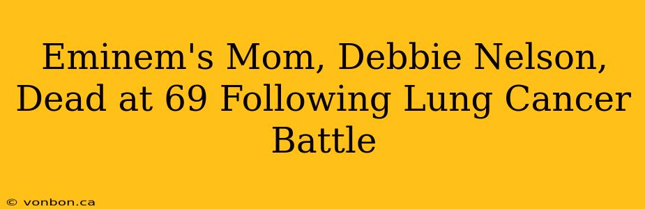 Eminem's Mom, Debbie Nelson, Dead at 69 Following Lung Cancer Battle