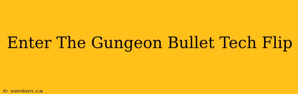 Enter The Gungeon Bullet Tech Flip