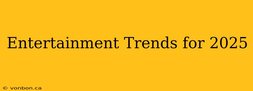 Entertainment Trends for 2025