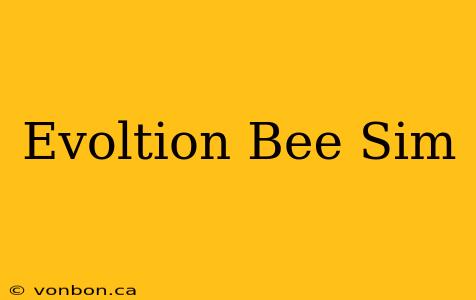 Evoltion Bee Sim